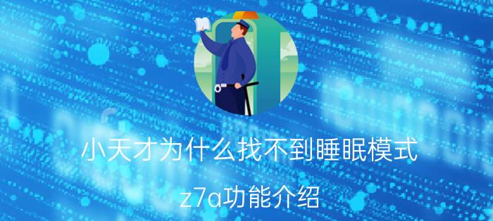 小天才为什么找不到睡眠模式 z7a功能介绍？